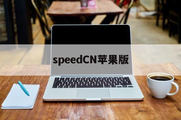 speedCN苹果版(speed加速器官网)